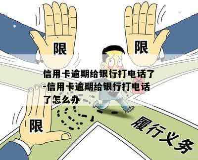 信用卡逾期给银行打电话了-信用卡逾期给银行打电话了怎么办