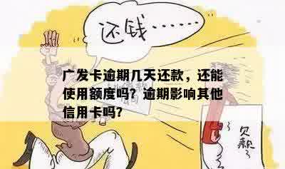 广发卡逾期几天还款，还能使用额度吗？逾期影响其他信用卡吗？