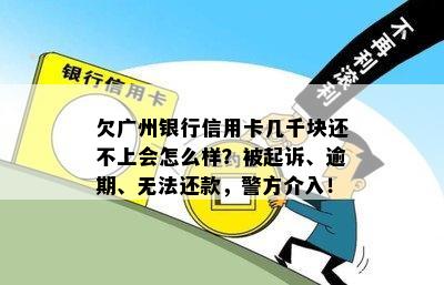 欠广州银行信用卡几千块还不上会怎么样？被起诉、逾期、无法还款，警方介入！