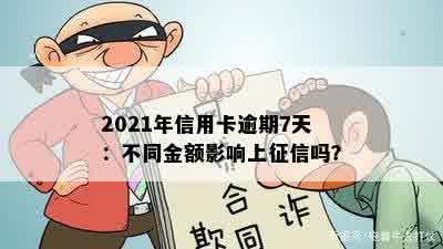 2021年信用卡逾期7天：不同金额影响上征信吗？