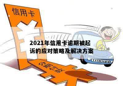 2021年信用卡逾期被起诉的应对策略及解决方案