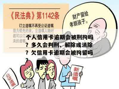 个人信用卡逾期会被刑拘吗？多久会判刑、解除或消除？欠信用卡逾期会被拘留吗？