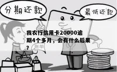 我农行信用卡20000逾期4个多月，会有什么后果？