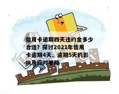 信用卡逾期四天违约金多少合适？探讨2021年信用卡逾期4天、逾期5天的影响及应对策略