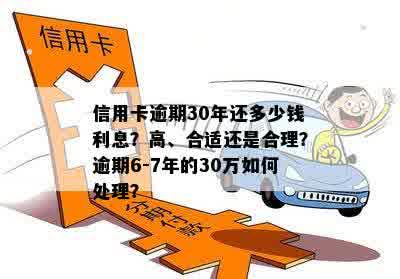 信用卡逾期30年还多少钱利息？高、合适还是合理？逾期6-7年的30万如何处理？