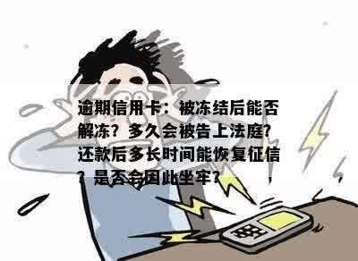 逾期信用卡：被冻结后能否解冻？多久会被告上法庭？还款后多长时间能恢复征信？是否会因此坐牢？