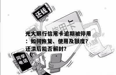 光大银行信用卡逾期被停用：如何恢复、使用及额度？还清后能否解封？