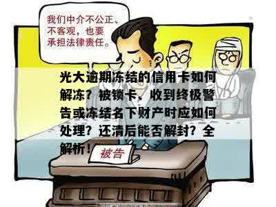 光大逾期冻结的信用卡如何解冻？被锁卡、收到终极警告或冻结名下财产时应如何处理？还清后能否解封？全解析！