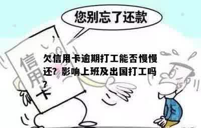 欠信用卡逾期打工能否慢慢还？影响上班及出国打工吗？