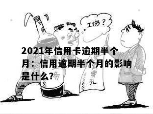 2021年信用卡逾期半个月：信用逾期半个月的影响是什么？