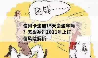 信用卡逾期15天会坐牢吗？怎么办？2021年上征信风险解析