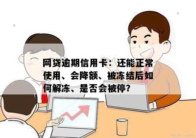 网贷逾期信用卡：还能正常使用、会降额、被冻结后如何解冻、是否会被停？