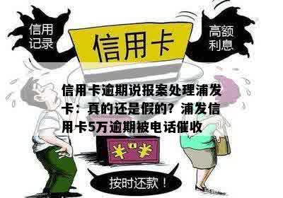 信用卡逾期说报案处理浦发卡：真的还是假的？浦发信用卡5万逾期被电话催收