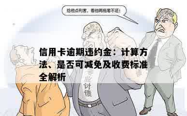 信用卡逾期违约金：计算方法、是否可减免及收费标准全解析