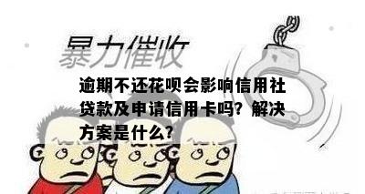 逾期不还花呗会影响信用社贷款及申请信用卡吗？解决方案是什么？