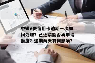 中银e贷信用卡逾期一次如何处理？已还清能否再申请额度？逾期两天有何影响？