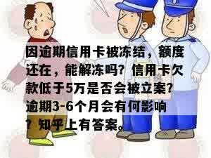 因逾期信用卡被冻结，额度还在，能解冻吗？信用卡欠款低于5万是否会被立案？逾期3-6个月会有何影响？知乎上有答案。