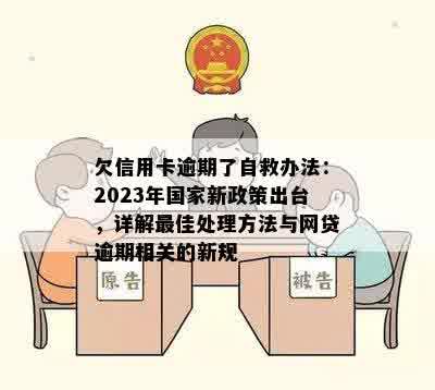 欠信用卡逾期了自救办法：2023年国家新政策出台，详解更佳处理方法与网贷逾期相关的新规