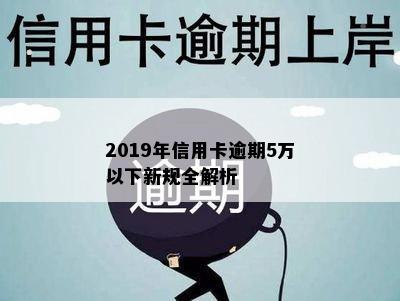 2019年信用卡逾期5万以下新规全解析