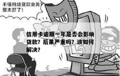 信用卡逾期一年是否会影响贷款？后果严重吗？该如何解决？