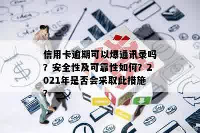 信用卡逾期可以爆通讯录吗？安全性及可靠性如何？2021年是否会采取此措施？