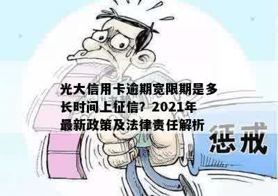 光大信用卡逾期宽限期是多长时间上征信？2021年最新政策及法律责任解析