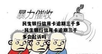 民生银行信用卡逾期三千多-民生银行信用卡逾期三千多会起诉吗