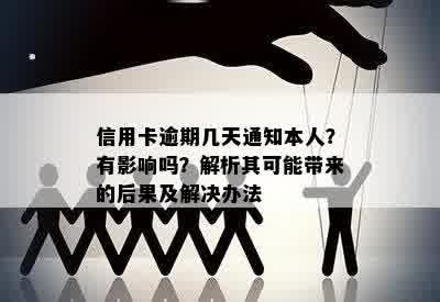 信用卡逾期几天通知本人？有影响吗？解析其可能带来的后果及解决办法