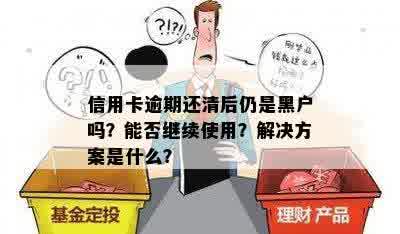 信用卡逾期还清后仍是黑户吗？能否继续使用？解决方案是什么？