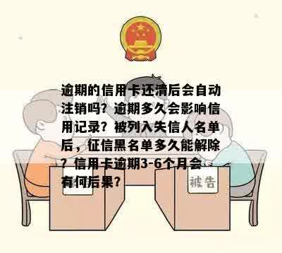 逾期的信用卡还清后会自动注销吗？逾期多久会影响信用记录？被列入失信人名单后，征信黑名单多久能解除？信用卡逾期3-6个月会有何后果？