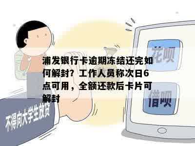 浦发银行卡逾期冻结还完如何解封？工作人员称次日6点可用，全额还款后卡片可解封