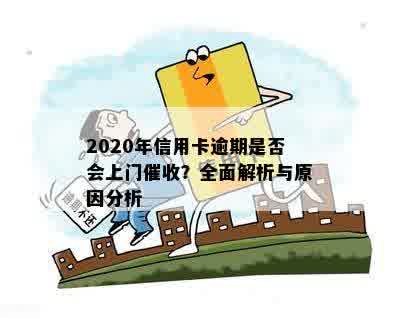 2020年信用卡逾期是否会上门催收？全面解析与原因分析