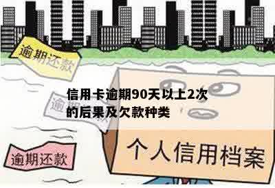 信用卡逾期90天以上2次的后果及欠款种类