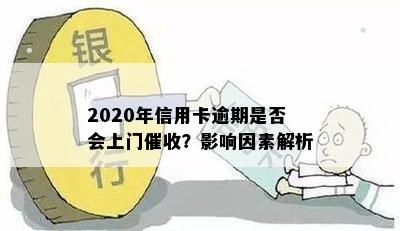 2020年信用卡逾期是否会上门催收？影响因素解析