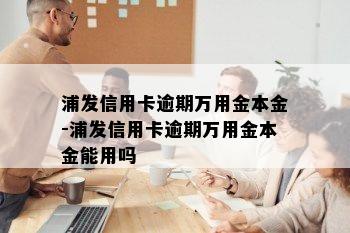 浦发信用卡逾期万用金本金-浦发信用卡逾期万用金本金能用吗