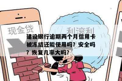 建设银行逾期两个月信用卡被冻结还能使用吗？安全吗？恢复几率大吗？