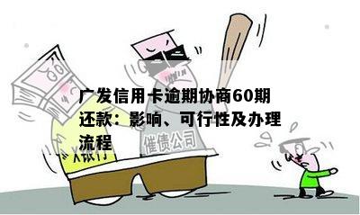 广发信用卡逾期协商60期还款：影响、可行性及办理流程