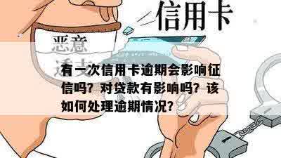 有一次信用卡逾期会影响征信吗？对贷款有影响吗？该如何处理逾期情况？