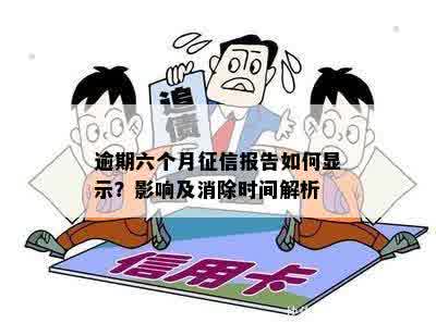 逾期六个月征信报告如何显示？影响及消除时间解析