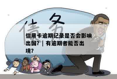 信用卡逾期记录是否会影响出国？| 有逾期者能否出境？