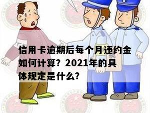 信用卡逾期后每个月违约金如何计算？2021年的具体规定是什么？