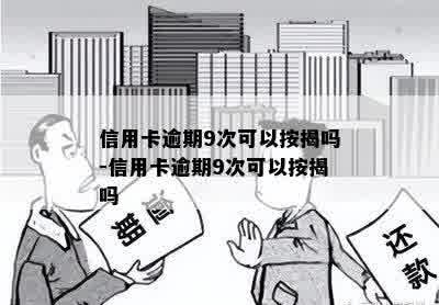 信用卡逾期9次可以按揭吗-信用卡逾期9次可以按揭吗