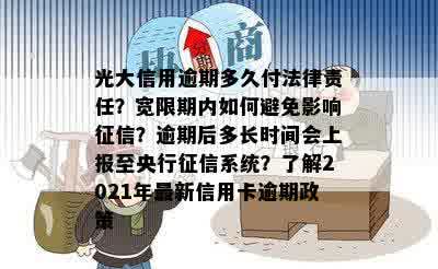 光大信用逾期多久付法律责任？宽限期内如何避免影响征信？逾期后多长时间会上报至央行征信系统？了解2021年最新信用卡逾期政策