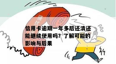 信用卡逾期一年多后还清还能继续使用吗？了解可能的影响与后果