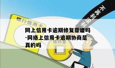 网上信用卡逾期修复靠谱吗-网络上信用卡逾期协商是真的吗