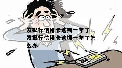 发银行信用卡逾期一年了-发银行信用卡逾期一年了怎么办