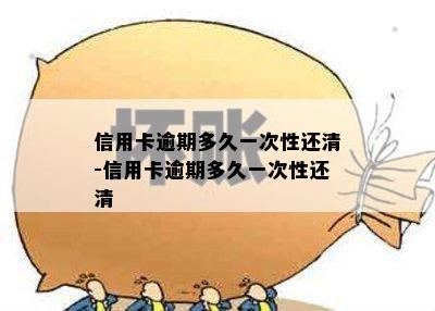 信用卡逾期多久一次性还清-信用卡逾期多久一次性还清