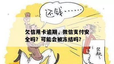 欠信用卡逾期，微信支付安全吗？可能会被冻结吗？