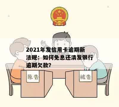 2021年发信用卡逾期新法规：如何免息还清发银行逾期欠款？