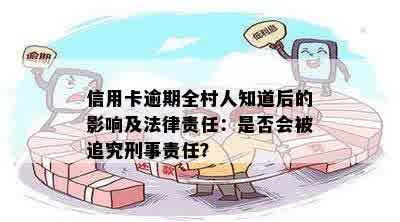 信用卡逾期全村人知道后的影响及法律责任：是否会被追究刑事责任？